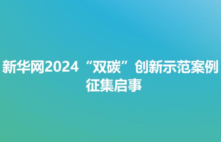 新華網2024“雙碳”創新示范案例征集啟事